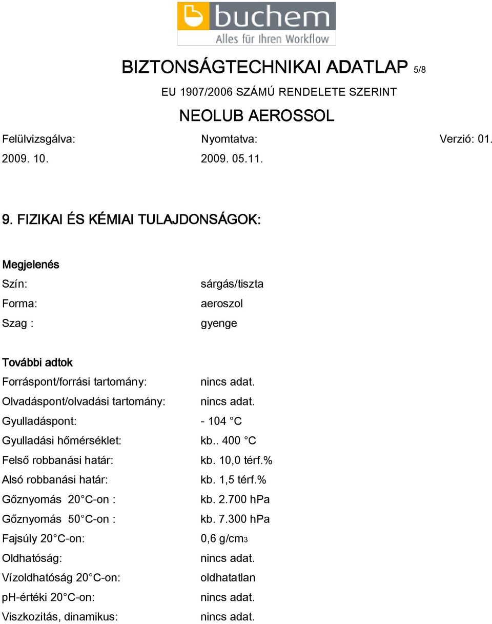 Olvadáspont/olvadási tartomány: nincs adat. Gyulladáspont: - 104 C Gyulladási hőmérséklet: kb.. 400 C Felső robbanási határ: kb. 10,0 térf.