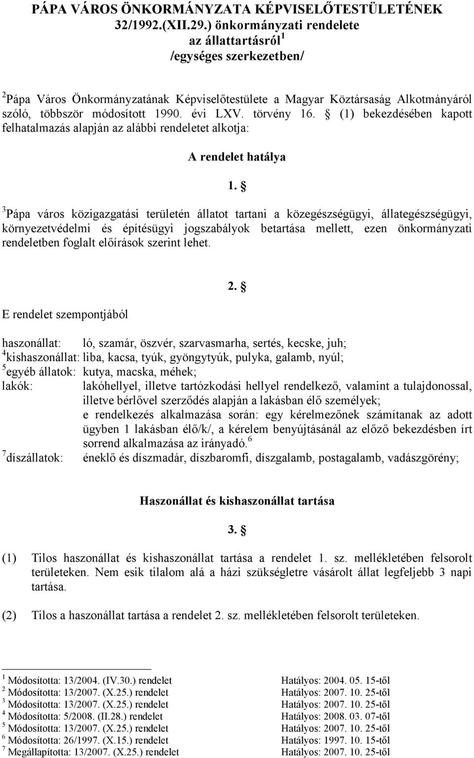 törvény 16. (1) bekezdésében kapott felhatalmazás alapján az alábbi rendeletet alkotja: A rendelet hatálya 1.