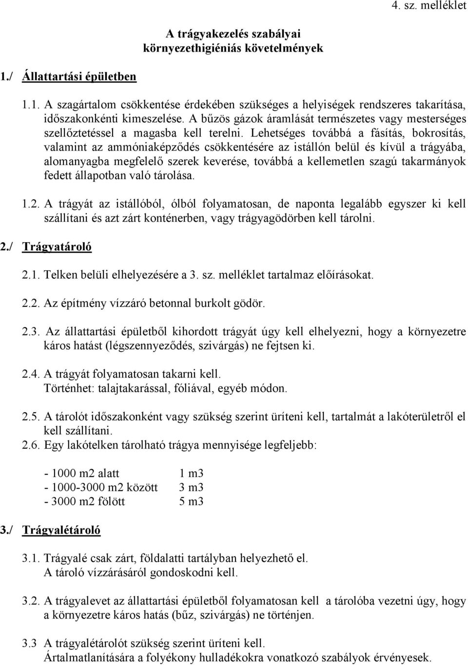 Lehetséges továbbá a fásítás, bokrosítás, valamint az ammóniaképződés csökkentésére az istállón belül és kívül a trágyába, alomanyagba megfelelő szerek keverése, továbbá a kellemetlen szagú