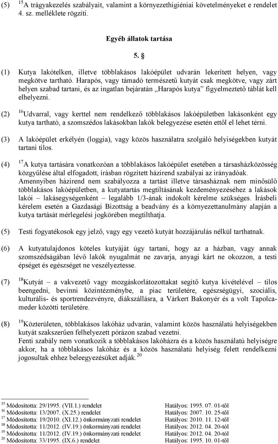 Harapós, vagy támadó természetű kutyát csak megkötve, vagy zárt helyen szabad tartani, és az ingatlan bejáratán Harapós kutya figyelmeztető táblát kell elhelyezni.