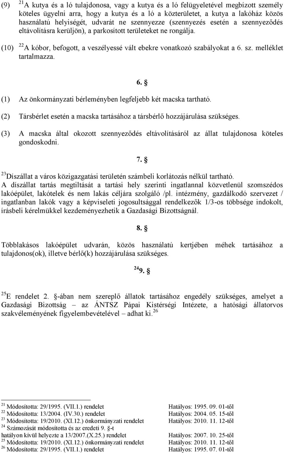 sz. melléklet tartalmazza. 6. (1) Az önkormányzati bérleményben legfeljebb két macska tartható. (2) Társbérlet esetén a macska tartásához a társbérlő hozzájárulása szükséges.