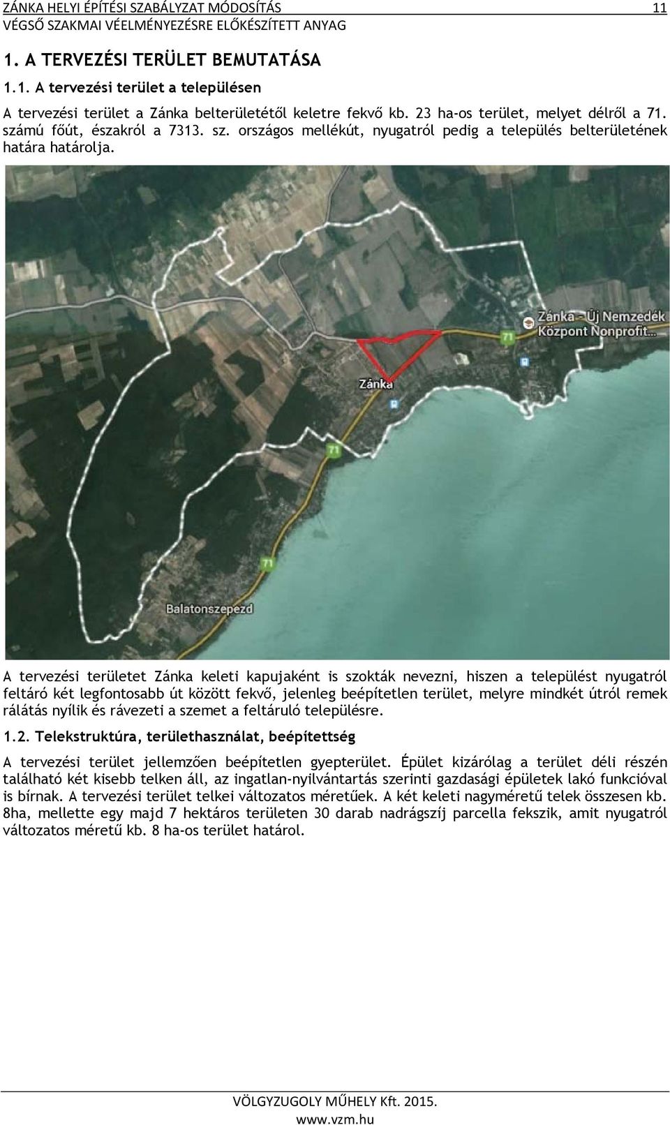 A tervezési területet Zánka keleti kapujaként is szokták nevezni, hiszen a települést nyugatról feltáró két legfontosabb út között fekvő, jelenleg beépítetlen terület, melyre mindkét útról remek