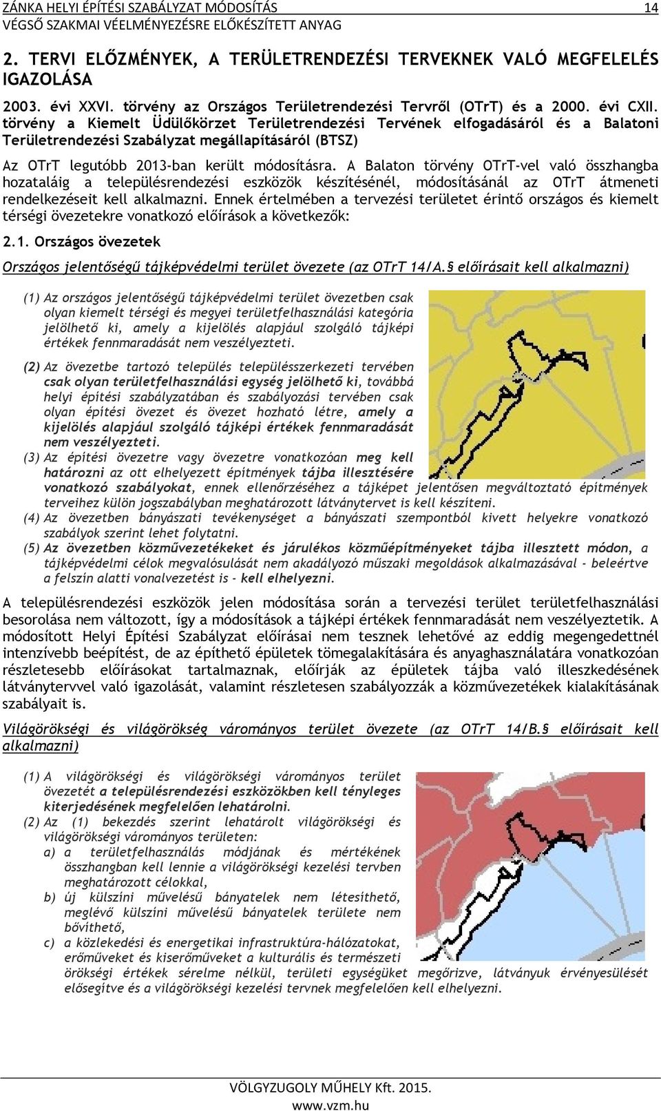 A Balaton törvény OTrT-vel való összhangba hozataláig a településrendezési eszközök készítésénél, módosításánál az OTrT átmeneti rendelkezéseit kell alkalmazni.