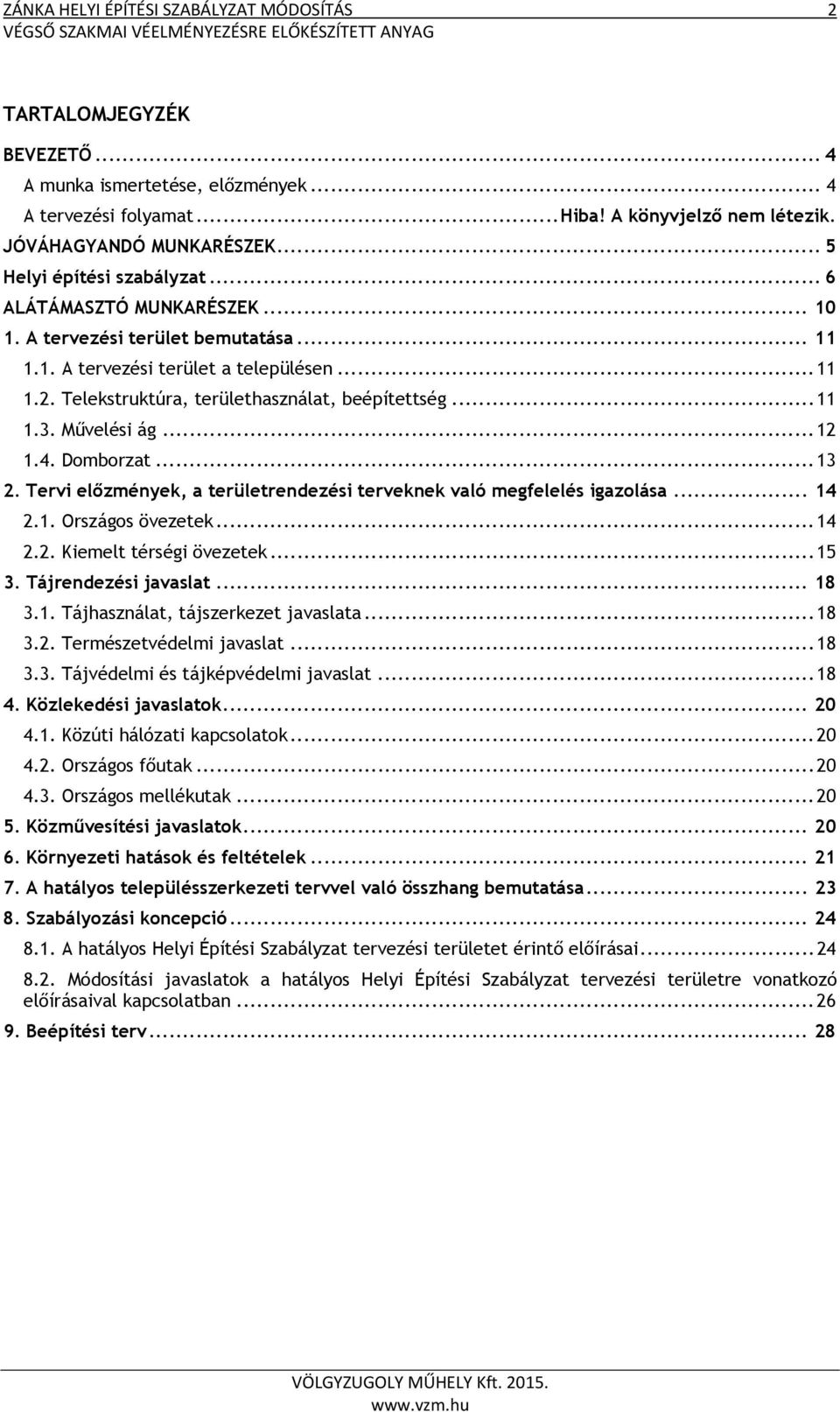 Telekstruktúra, területhasználat, beépítettség... 11 1.3. Művelési ág... 12 1.4. Domborzat... 13 2. Tervi előzmények, a területrendezési terveknek való megfelelés igazolása... 14 2.1. Országos övezetek.