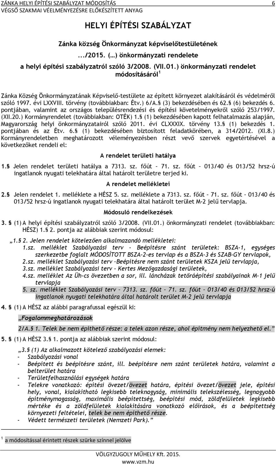 ) 6/A. (3) bekezdésében és 62. (6) bekezdés 6. pontjában, valamint az országos településrendezési és építési követelményekről szóló 253/1997. (XII.20.) Kormányrendelet (továbbiakban: OTÉK) 1.