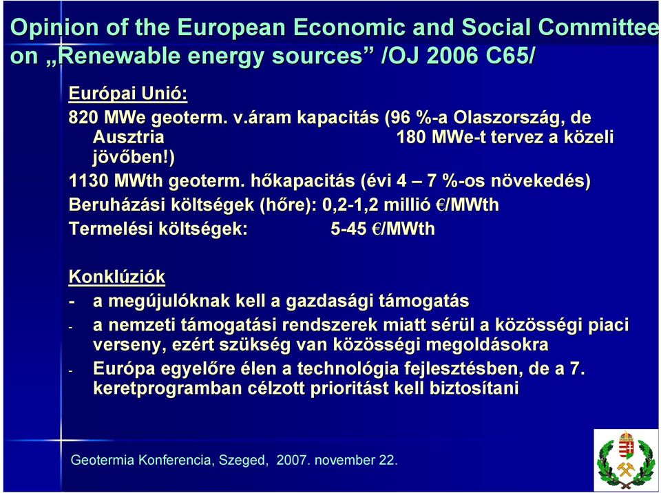 hőkapacitás (évi 4 7 %-os% növekedés) Beruházási költségek (hőre): 0,2-1,2 millió /MWth Termelési költségek: 5-45 /MWth Konklúziók - a megújulóknak kell a