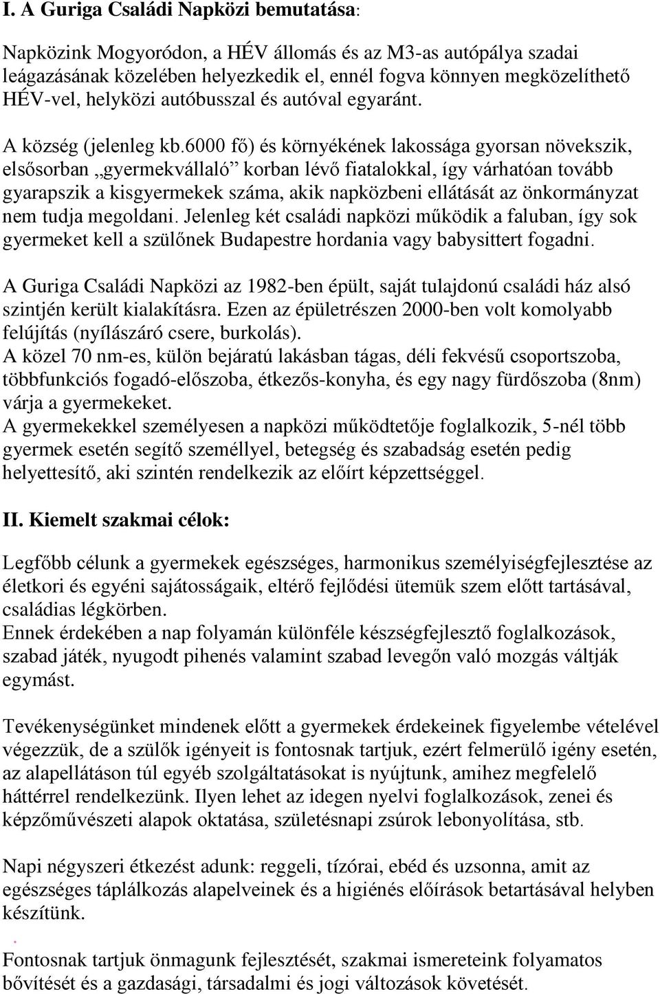 6000 fő) és környékének lakossága gyorsan növekszik, elsősorban gyermekvállaló korban lévő fiatalokkal, így várhatóan tovább gyarapszik a kisgyermekek száma, akik napközbeni ellátását az önkormányzat