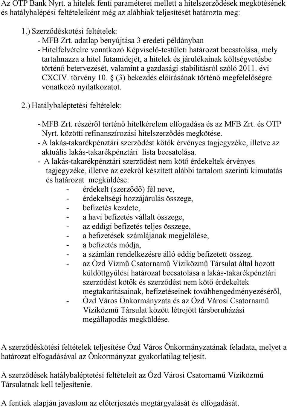 adatlap benyújtása 3 eredeti példányban - Hitelfelvételre vonatkozó Képviselő-testületi határozat becsatolása, mely tartalmazza a hitel futamidejét, a hitelek és járulékainak költségvetésbe történő