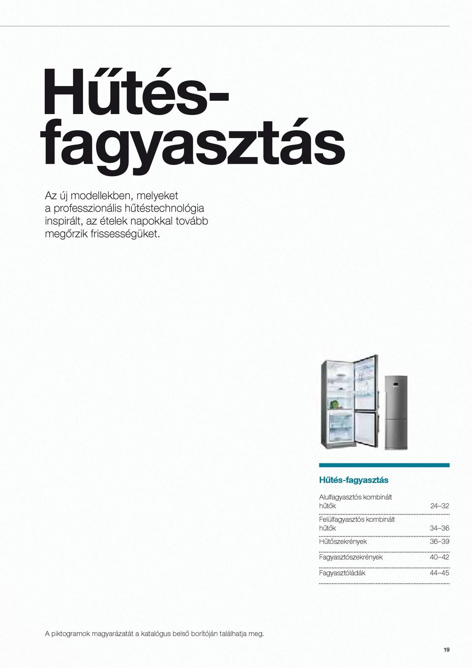 Hűtés-fagyasztás Alulfagyasztós kombinált hűtők 24 32 Felülfagyasztós kombinált hűtők 34 36