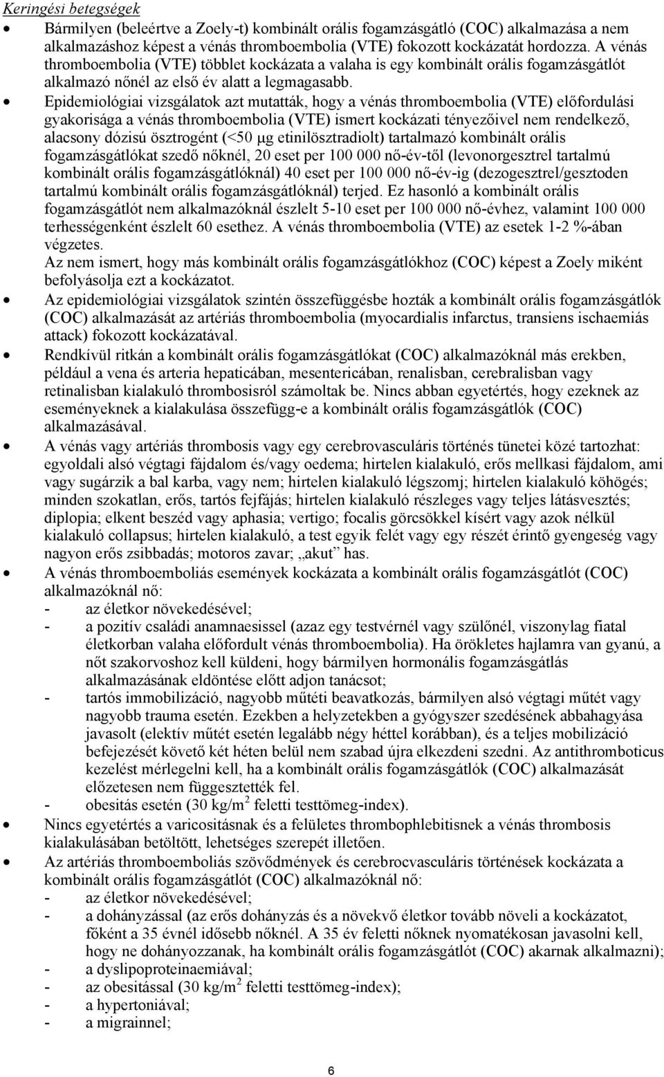 Epidemiológiai vizsgálatok azt mutatták, hogy a vénás thromboembolia (VTE) előfordulási gyakorisága a vénás thromboembolia (VTE) ismert kockázati tényezőivel nem rendelkező, alacsony dózisú