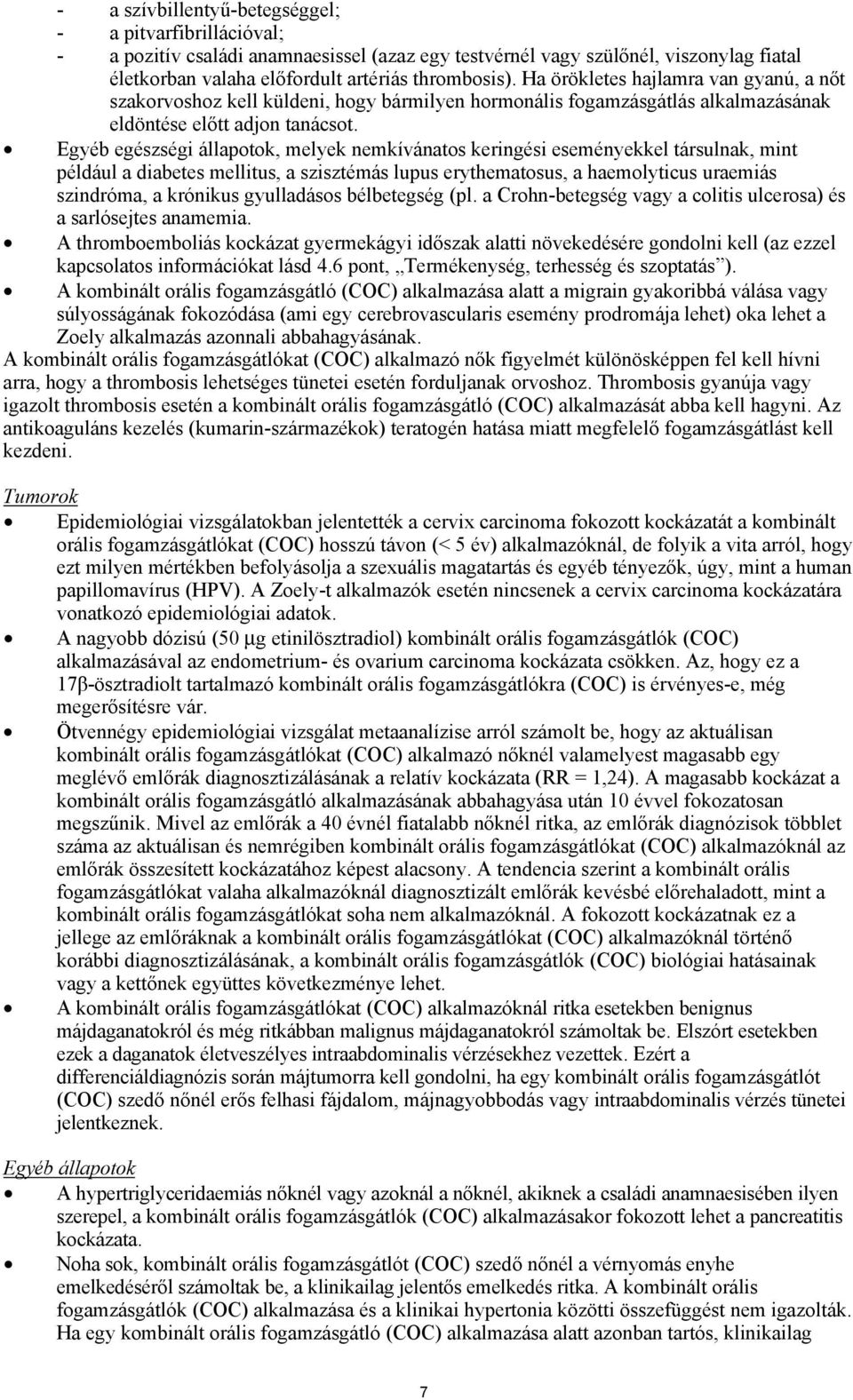 Egyéb egészségi állapotok, melyek nemkívánatos keringési eseményekkel társulnak, mint például a diabetes mellitus, a szisztémás lupus erythematosus, a haemolyticus uraemiás szindróma, a krónikus