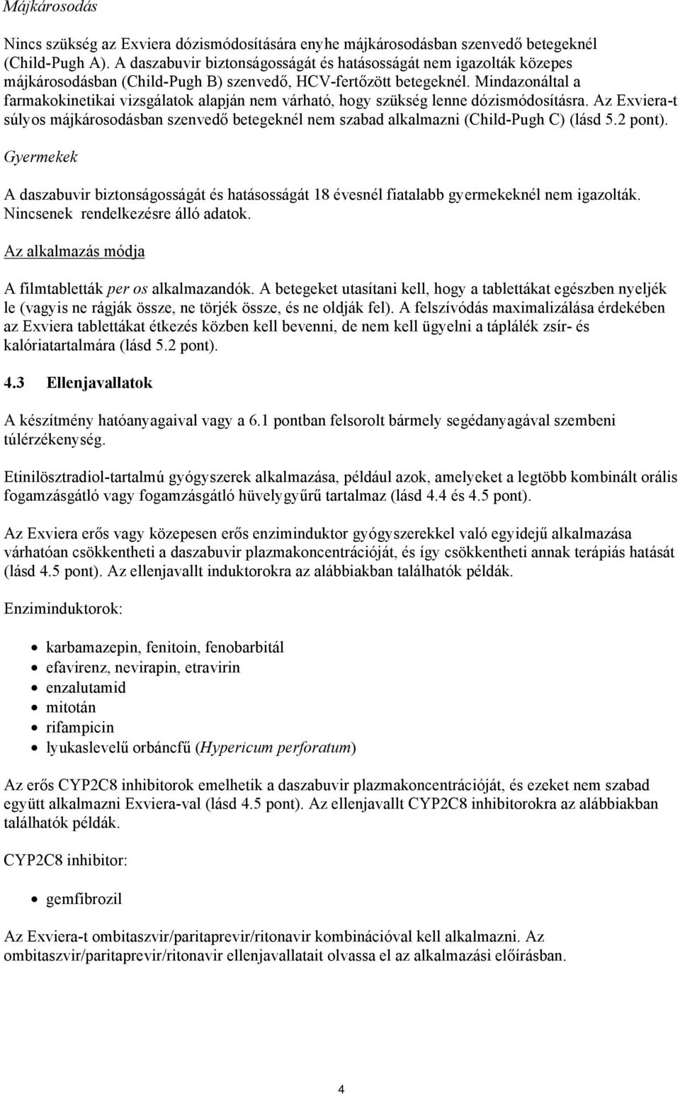 Mindazonáltal a farmakokinetikai vizsgálatok alapján nem várható, hogy szükség lenne dózismódosításra.