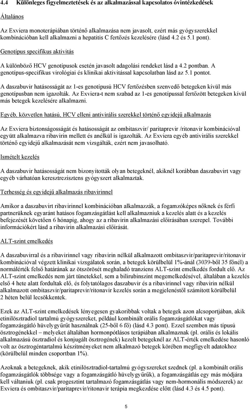 A genotípus-specifikus virológiai és klinikai aktivitással kapcsolatban lásd az 5.1 pontot. A hatásosságát az 1-es genotípusú HCV fertőzésben szenvedő betegeken kívül más genotípusban nem igazolták.