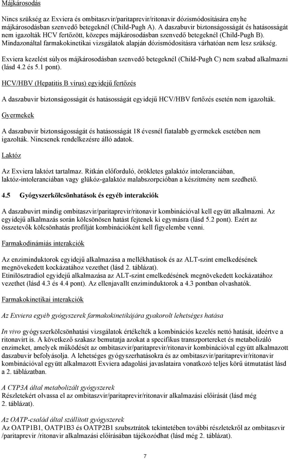 Mindazonáltal farmakokinetikai vizsgálatok alapján dózismódosításra várhatóan nem lesz szükség.