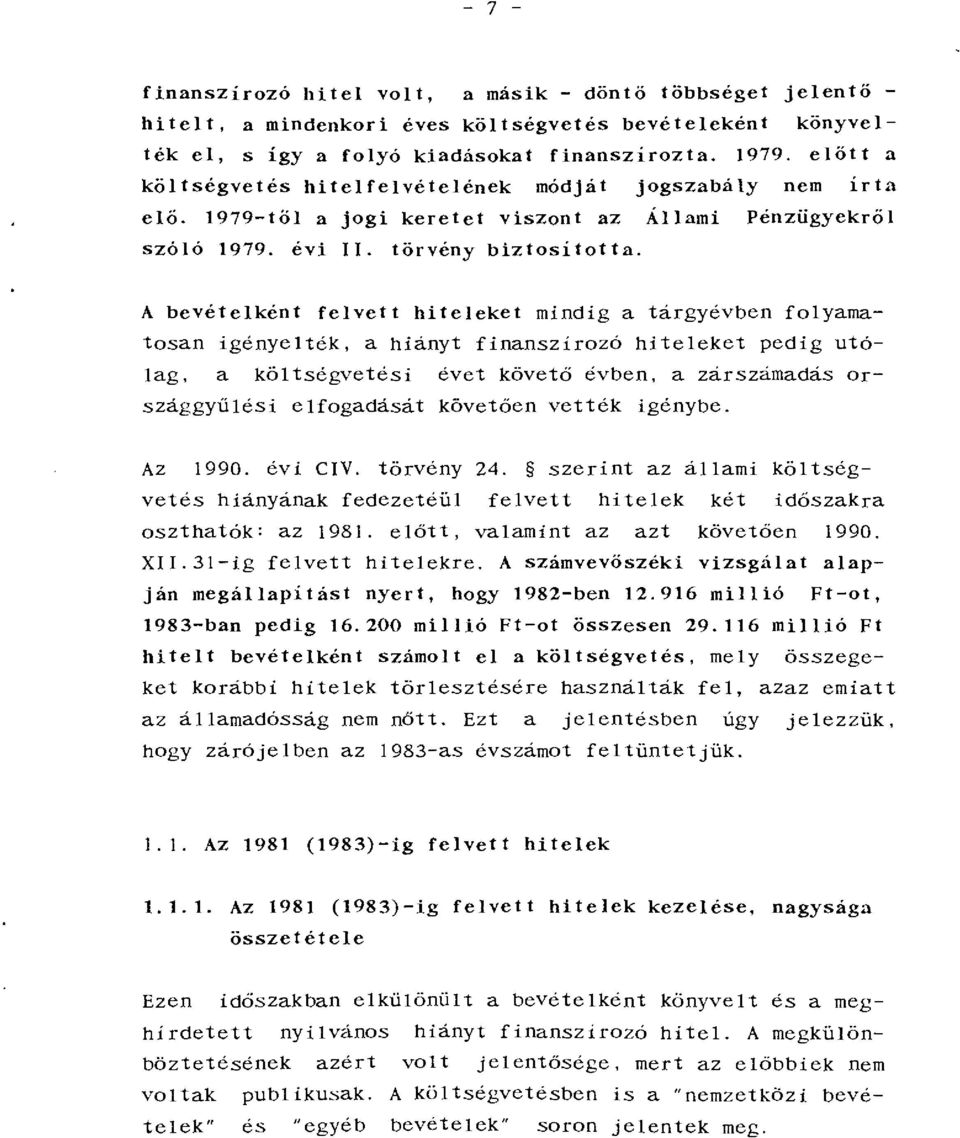 A bevételként felvett hiteleket mindig a tárgyévben folyamatosan igénye1ték, a hiányt finanszírozó hiteleket pedig utólag, a költségvetési évet követő évben, a zárszámadás országgyűlési elfogadását