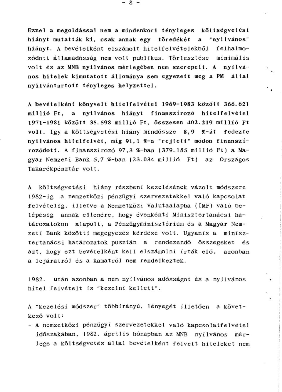 A nyilvános hitelek kimutatott állománya sem egyezett meg a PM által nyilvántartott tényleges helyzettel. A bevételként könyvelt hitelfelvétel 1969-1983 között 366.