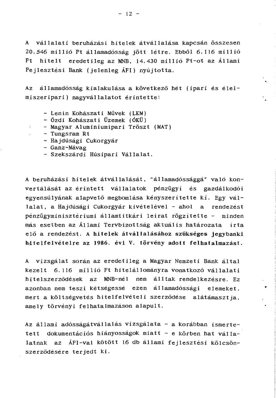 Az államadósság kialakulása a következő hét (ipari és élelmiszeripari) nagyvállalatot érintette: - Lenin Kohászati Művek (LKM) - Ózdi Kohászati Üzemek (ÓKÜ) - Magyar Alumíniumipari Tröszt (MAT) -