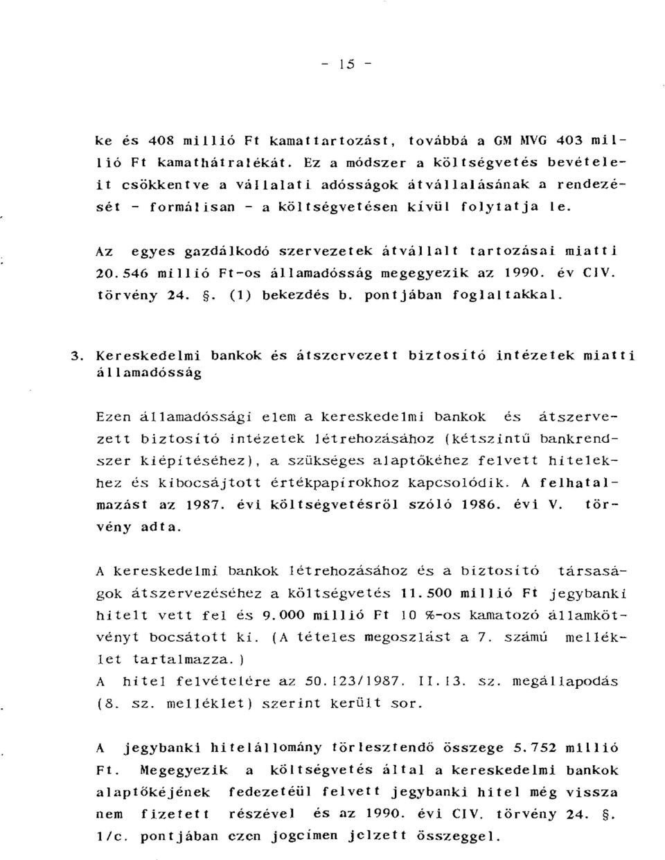 Az egyes gazdálkodó szervezetek átváltalt tartozásaimiatti 20.546 millió Ft-os államadósság megegyezik az 1990. év CIV. törvény 24.. (l) bekezdés b. pontjában foglal takkal 3.