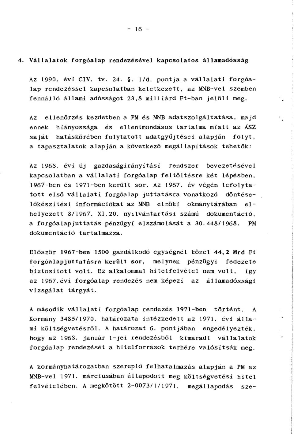 Az ellenörzés kezdetben a PM és MNB adatszolgáltatása, majd ennek hiányossága és ellentmondásos tartalma miatt az ÁSZ saját hatáskörében folytatott adatgyűjtései alapján folyt, a tapasztalatok