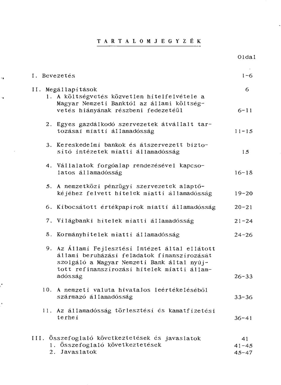 Vállalatok forgóalap rendezésével kapcsolatos államadósság 1-6 6 6-ll 11-15!5 16-18 5. A nemzetközi pénzügyi szervezetek alaptőkéjéhez felvett hitelek miatti államadósság 6.