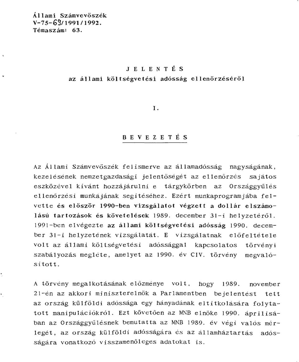 Országgyűlés ellenőrzési munkájának segitéséhez. Ezért munkaprogramjába felvette és először 1990-ben vizsgálatot végzett a dollár elszámolású tartozások és követelések 1989. december 31-i helyzetéről.