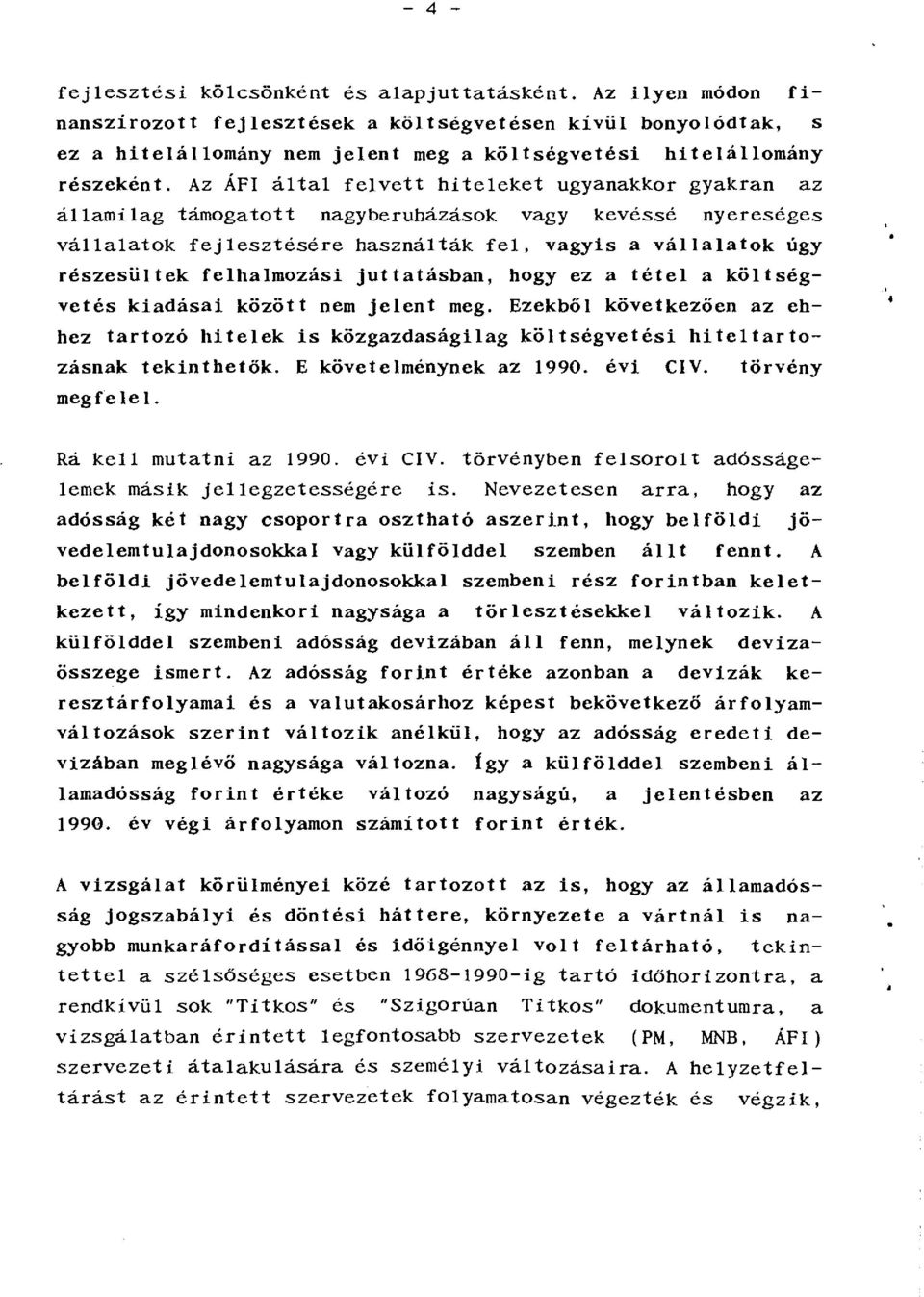 Az ÁFI által felvett hiteleket ugyanakkor gyakran az államilag támogatott nagyberuházások vagy kevéssé nyereséges vállalatok fejlesztésére használták fel, vagyis a vállalatok úgy részesültek