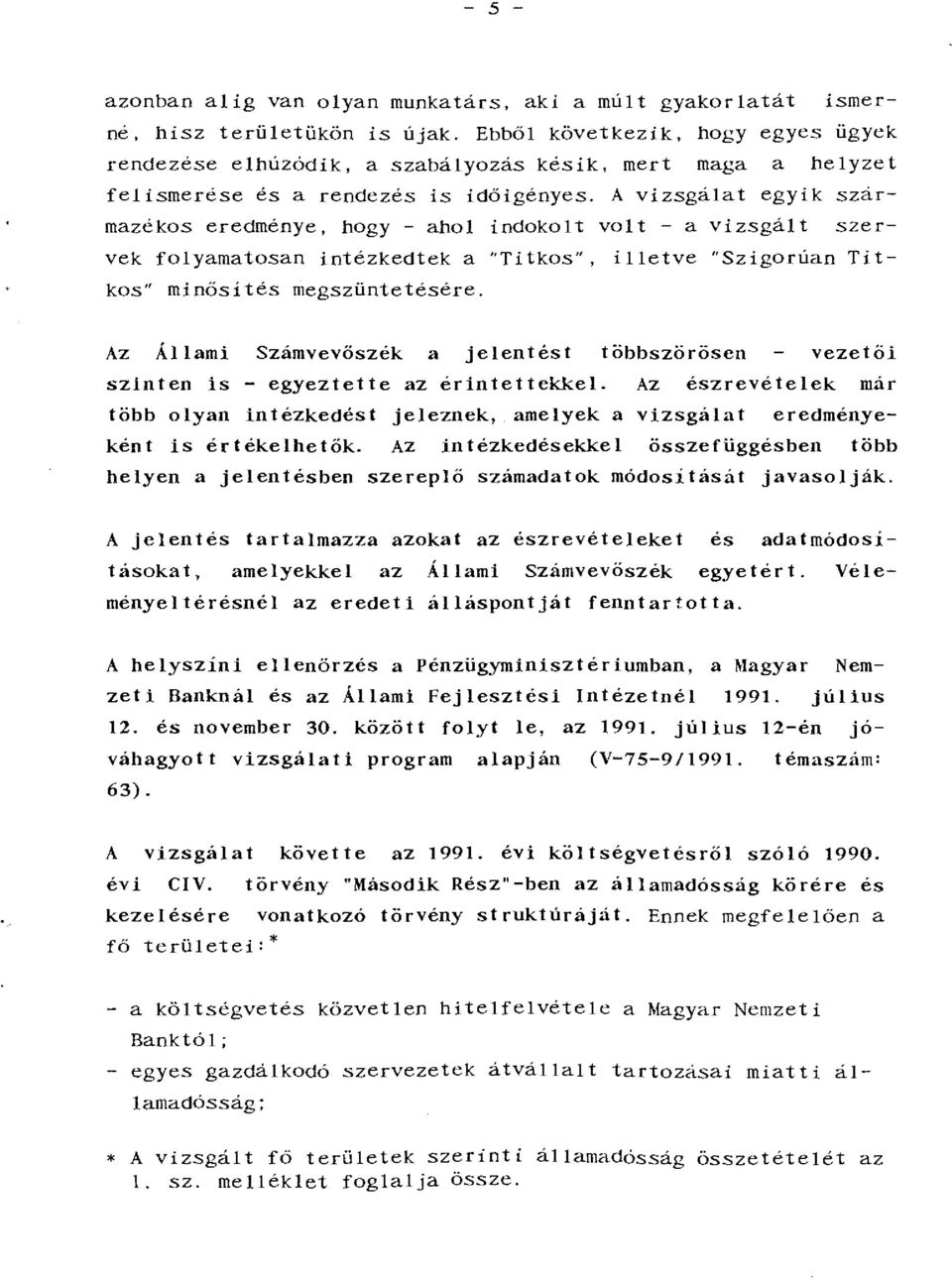 A vizsgálat egyik származékos eredménye, hogy- ahol indokolt volt -a vizsgált szervek folyamatosan intézkedtek a "Titkos", illetve "Szigorúan Titkos" minősités megszüntetésére.