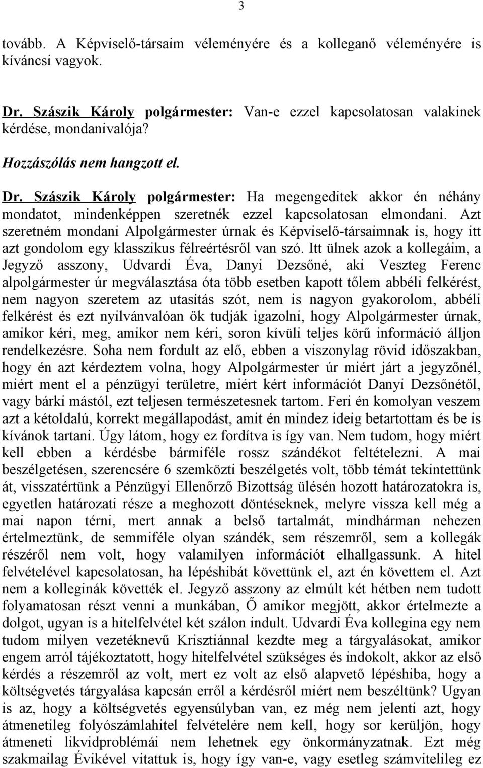 Azt szeretném mondani Alpolgármester úrnak és Képviselő-társaimnak is, hogy itt azt gondolom egy klasszikus félreértésről van szó.