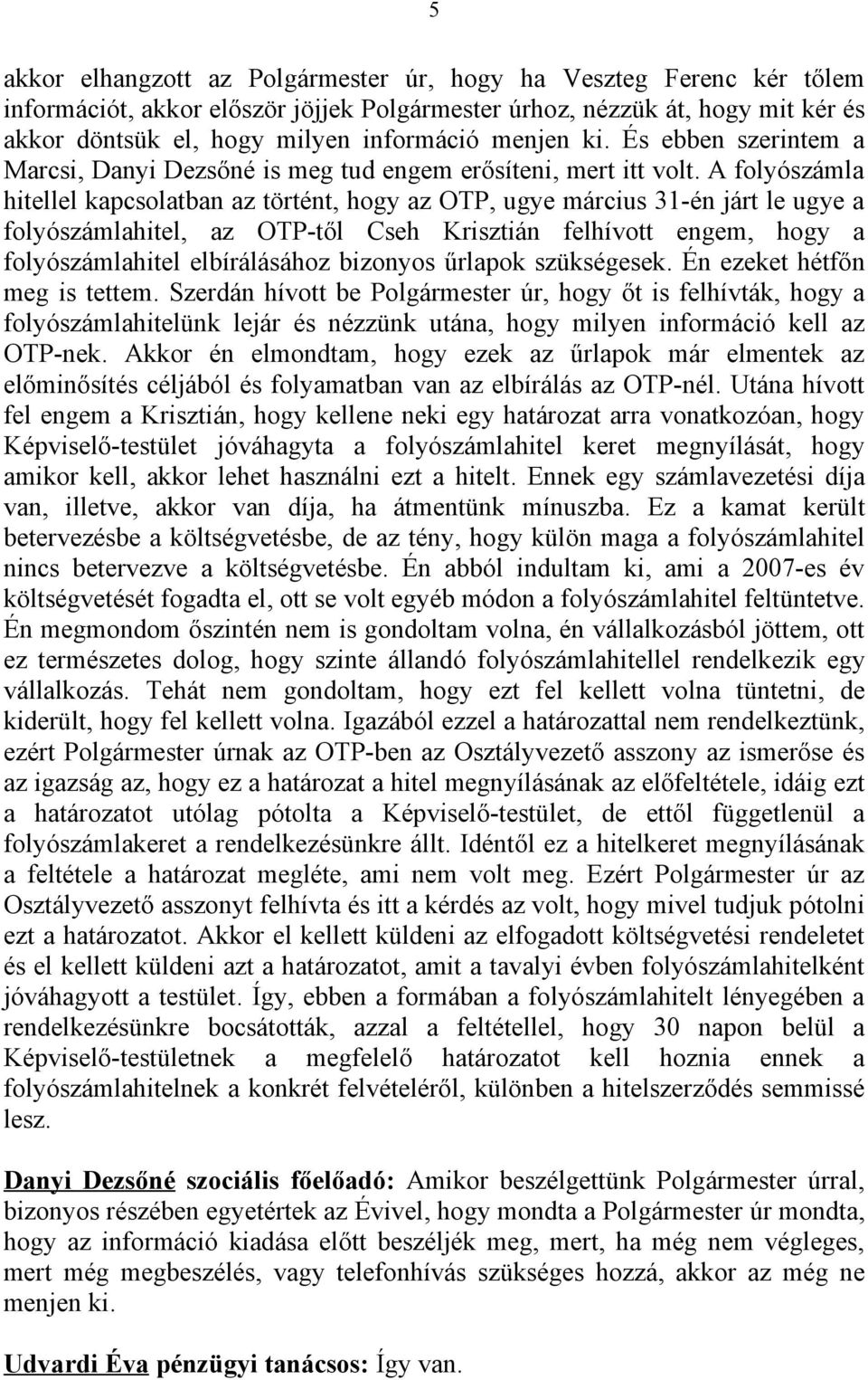 A folyószámla hitellel kapcsolatban az történt, hogy az OTP, ugye március 31-én járt le ugye a folyószámlahitel, az OTP-től Cseh Krisztián felhívott engem, hogy a folyószámlahitel elbírálásához