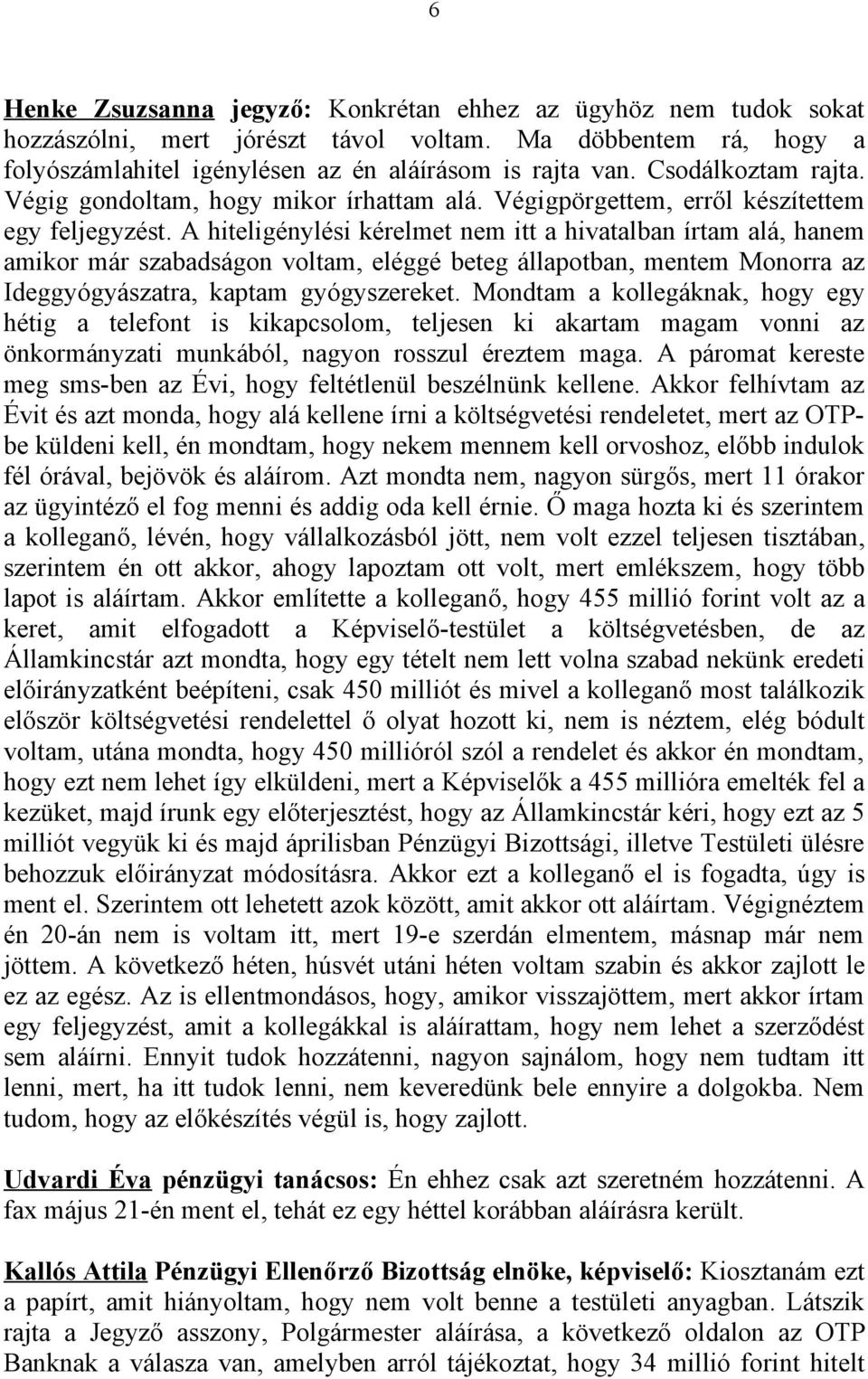 A hiteligénylési kérelmet nem itt a hivatalban írtam alá, hanem amikor már szabadságon voltam, eléggé beteg állapotban, mentem Monorra az Ideggyógyászatra, kaptam gyógyszereket.