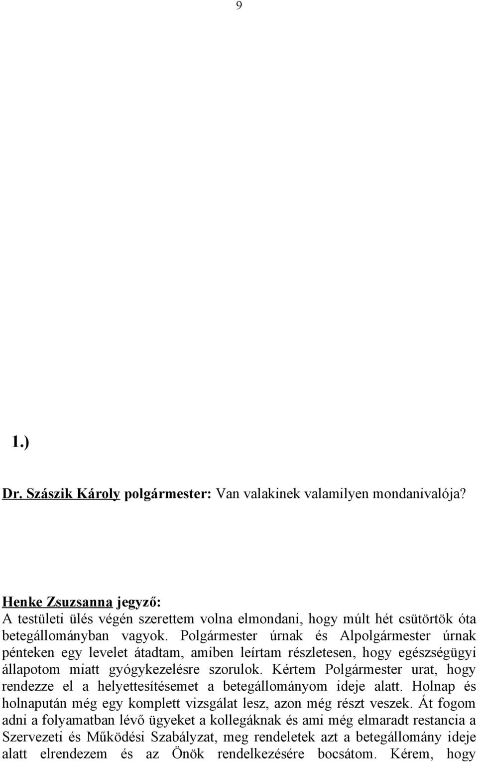 Polgármester úrnak és Alpolgármester úrnak pénteken egy levelet átadtam, amiben leírtam részletesen, hogy egészségügyi állapotom miatt gyógykezelésre szorulok.