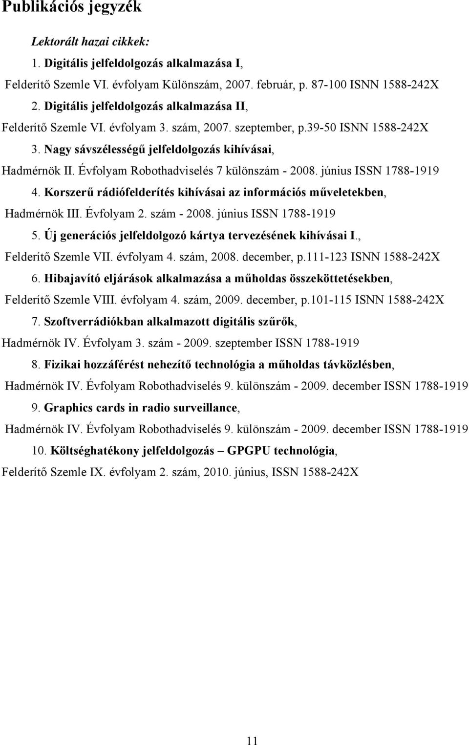 Évfolyam Robothadviselés 7 különszám - 2008. június ISSN 1788-1919 4. Korszerű rádiófelderítés kihívásai az információs műveletekben, Hadmérnök III. Évfolyam 2. szám - 2008. június ISSN 1788-1919 5.