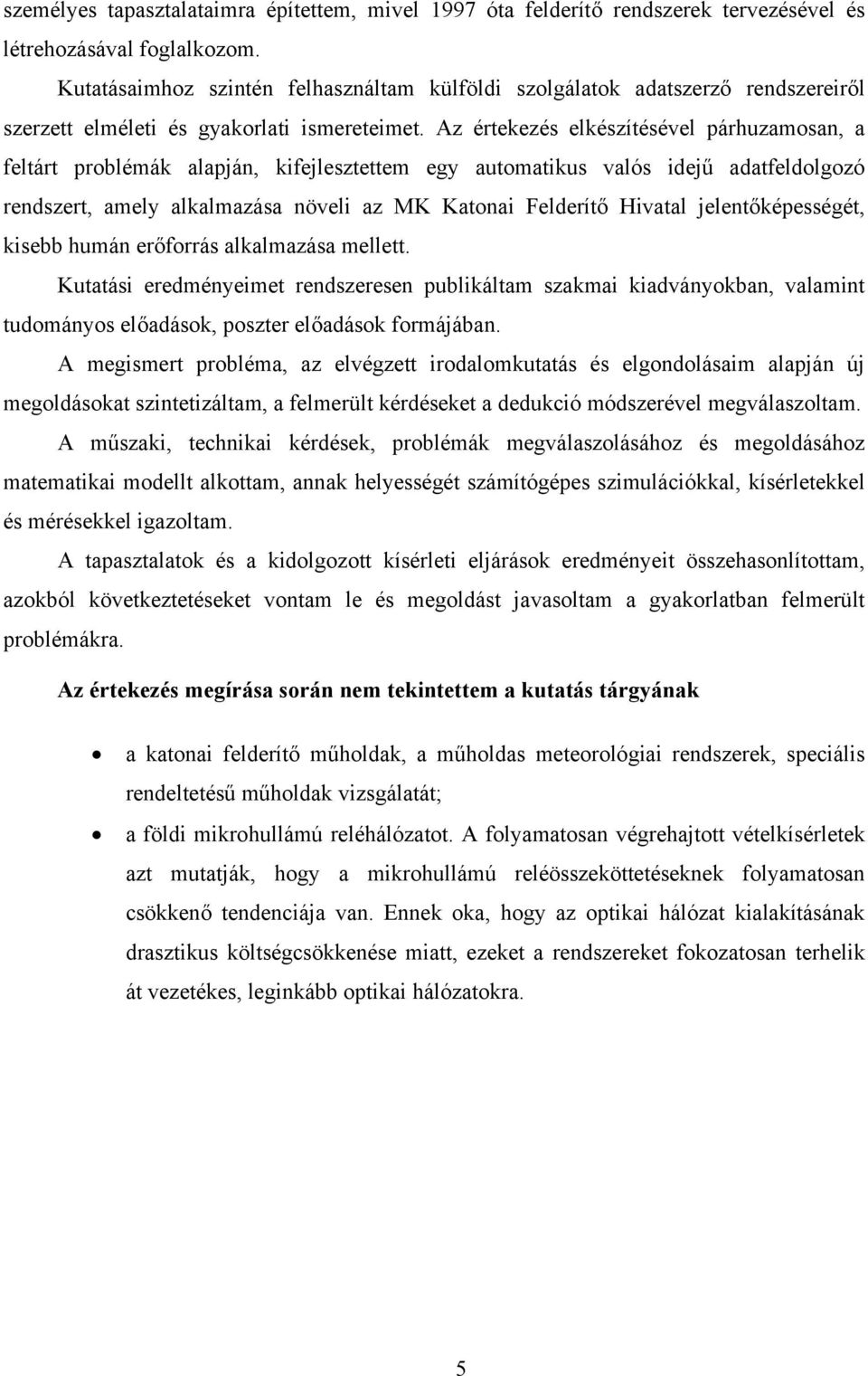 Az értekezés elkészítésével párhuzamosan, a feltárt problémák alapján, kifejlesztettem egy automatikus valós idejű adatfeldolgozó rendszert, amely alkalmazása növeli az MK Katonai Felderítő Hivatal