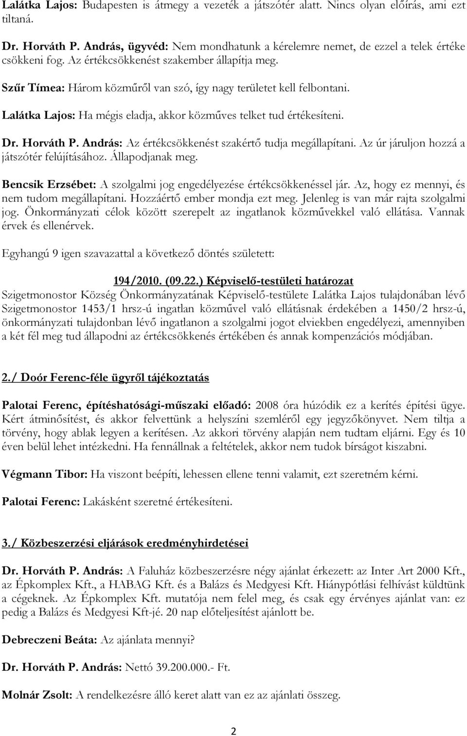 Szűr Tímea: Három közműről van szó, így nagy területet kell felbontani. Lalátka Lajos: Ha mégis eladja, akkor közműves telket tud értékesíteni. Dr. Horváth P.