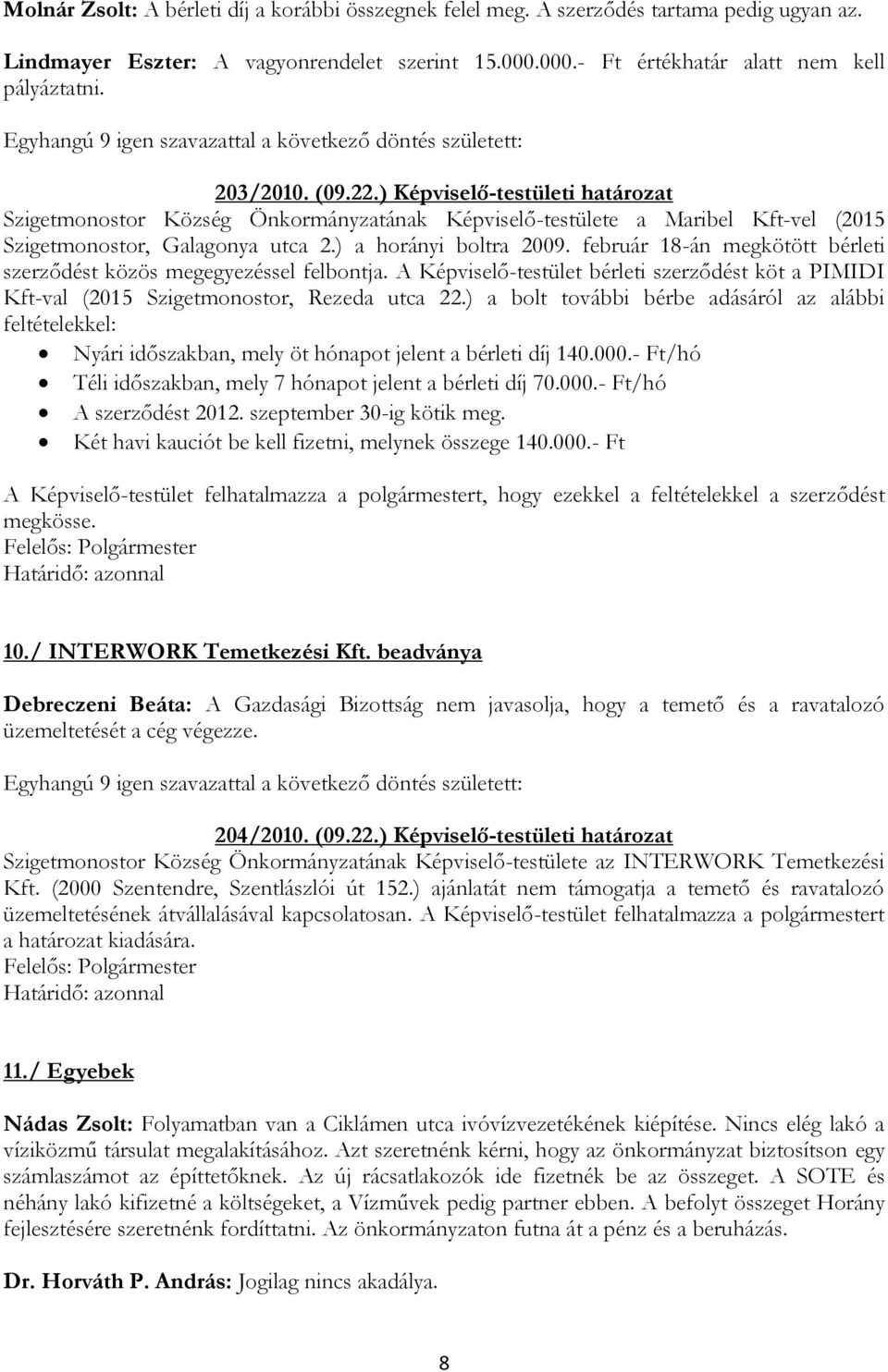 február 18-án megkötött bérleti szerződést közös megegyezéssel felbontja. A Képviselő-testület bérleti szerződést köt a PIMIDI Kft-val (2015 Szigetmonostor, Rezeda utca 22.