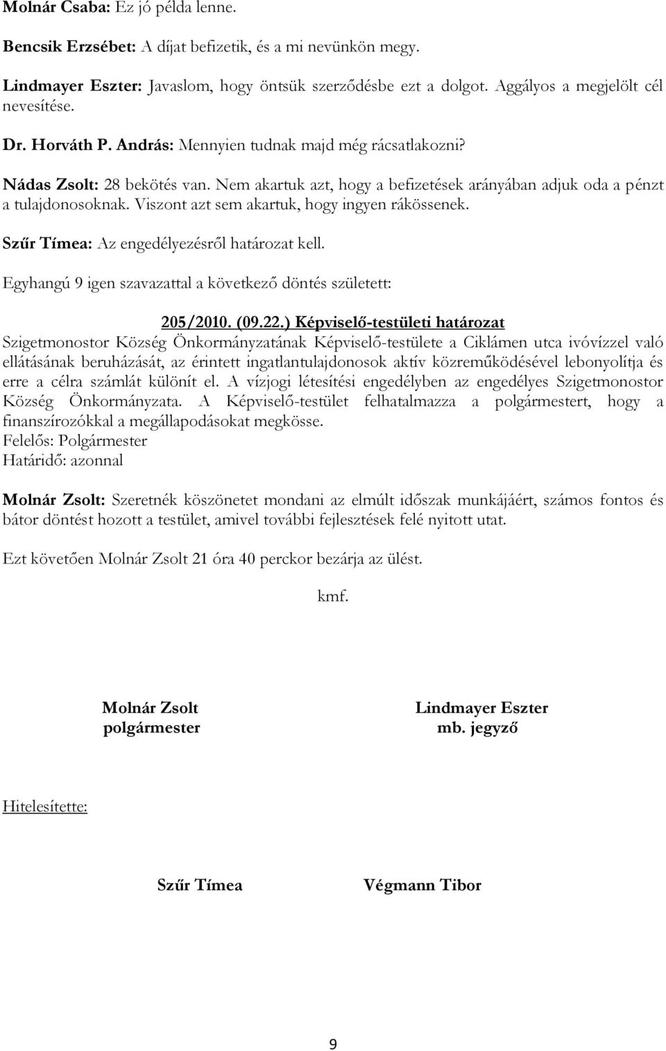 Viszont azt sem akartuk, hogy ingyen rákössenek. Szűr Tímea: Az engedélyezésről határozat kell. 205/2010. (09.22.