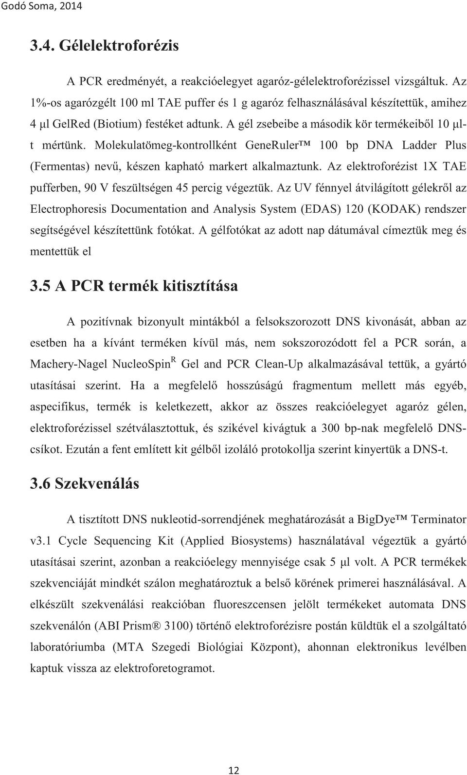 Molekulatömeg-kontrollként GeneRuler 100 bp DNA Ladder Plus ert alkalmaztunk. Az elektroforézist 1X TAE pufferben, 90 V feszültségen 45 percig végeztük.