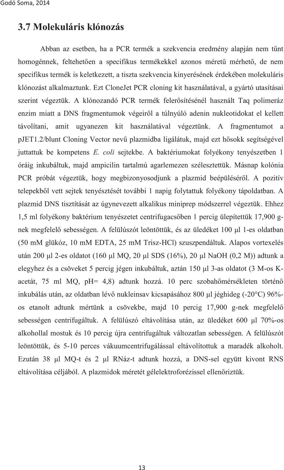 A klónoza használt Taq polimeráz enzim miatt a DNS fragmentumok adenin nukleotidokat el kellett távolítani, amit ugyanezen kit használatával végeztünk. A fragmentumot a pjet1.