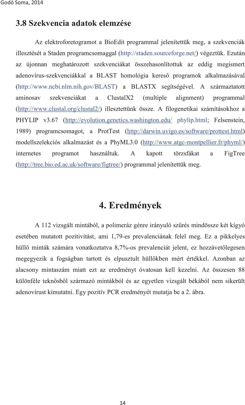 A származtatott aminosav szekvenciákat a ClustalX2 (multiple alignment) programmal (http://www.clustal.org/clustal2/) illesztettünk össze. A filogenetikai számításokhoz a PHYLIP v3.