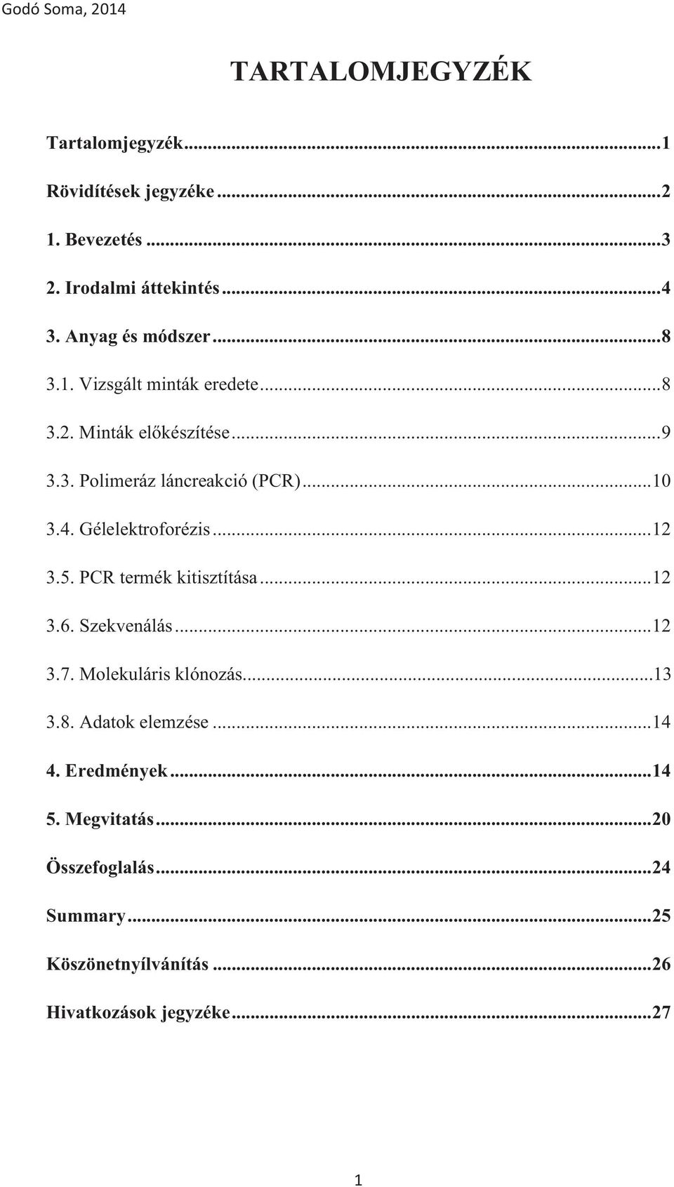 .. 10... 12 3.5... 12 3.6. Szekvenálás... 12 3.7. Molekuláris klónozás...13 3.8... 14 4. Eredmények.