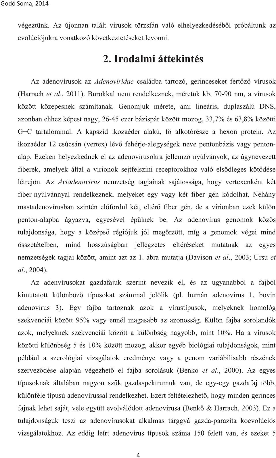 Genomjuk mérete, ami lineáris, duplaszálú DNS, azonban ehhez képest nagy, 26-45 ezer bázispár között mozog, 33,7% és 63,8% közötti G+C tartalommallkotórésze a hexon protein.