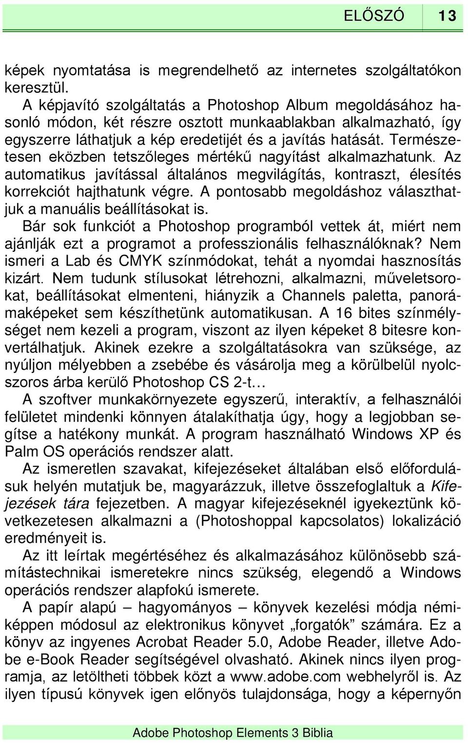 Természetesen eközben tetszőleges mértékű nagyítást alkalmazhatunk. Az automatikus javítással általános megvilágítás, kontraszt, élesítés korrekciót hajthatunk végre.