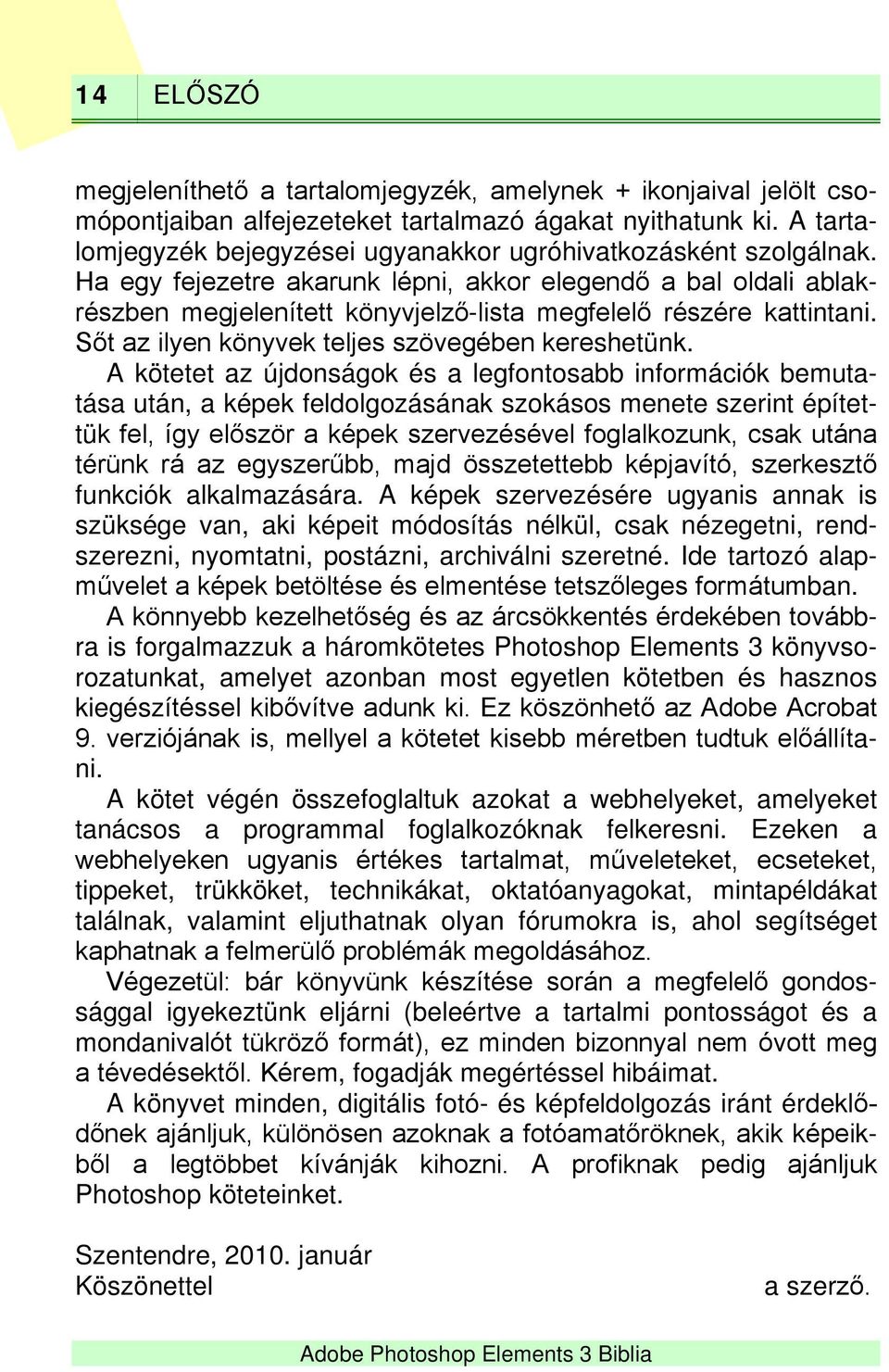 Ha egy fejezetre akarunk lépni, akkor elegendő a bal oldali ablakrészben megjelenített könyvjelző-lista megfelelő részére kattintani. Sőt az ilyen könyvek teljes szövegében kereshetünk.