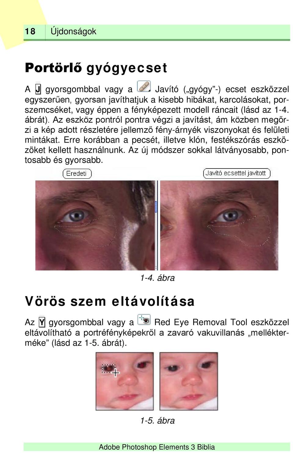 Az eszköz pontról pontra végzi a javítást, ám közben megőrzi a kép adott részletére jellemző fény-árnyék viszonyokat és felületi mintákat.