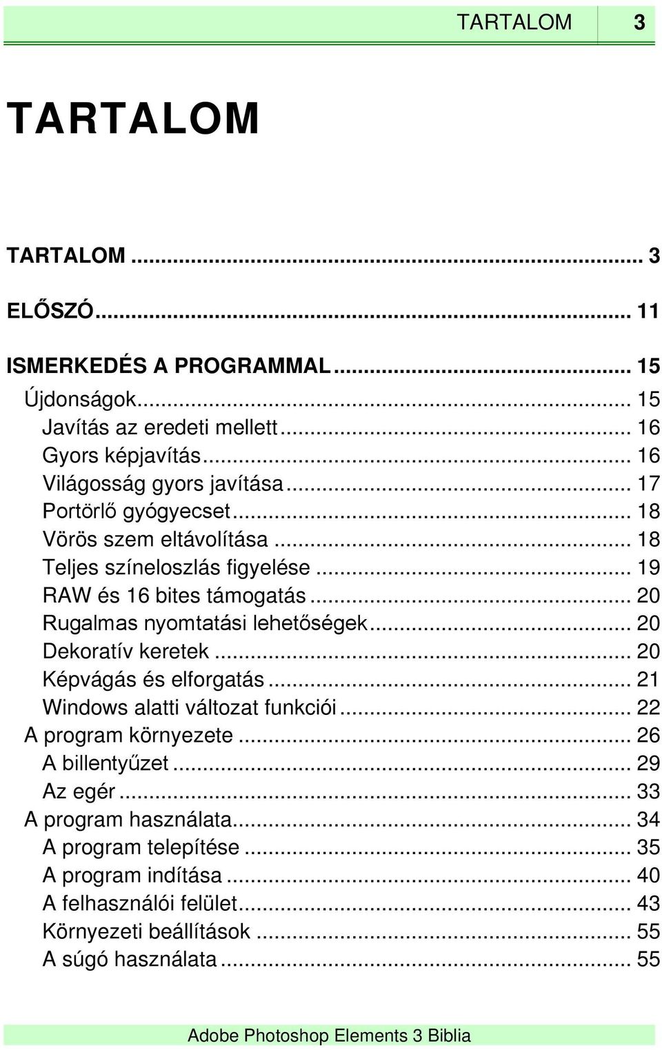 .. 20 Rugalmas nyomtatási lehetőségek... 20 Dekoratív keretek... 20 Képvágás és elforgatás... 21 Windows alatti változat funkciói... 22 A program környezete.