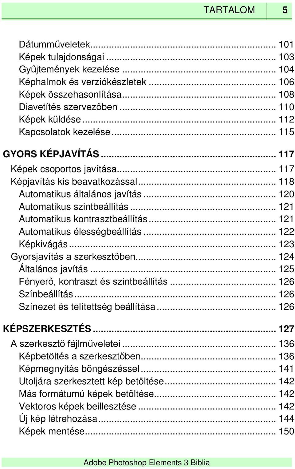 .. 121 Automatikus kontrasztbeállítás... 121 Automatikus élességbeállítás... 122 Képkivágás... 123 Gyorsjavítás a szerkesztőben... 124 Általános javítás... 125 Fényerő, kontraszt és szintbeállítás.