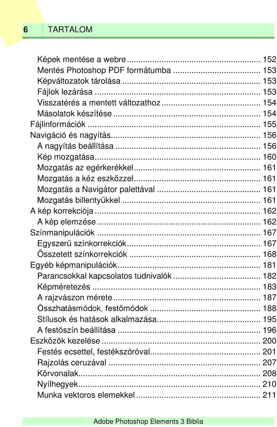 .. 161 Mozgatás a Navigátor palettával... 161 Mozgatás billentyűkkel... 161 A kép korrekciója... 162 A kép elemzése... 162 Színmanipulációk... 167 Egyszerű színkorrekciók.