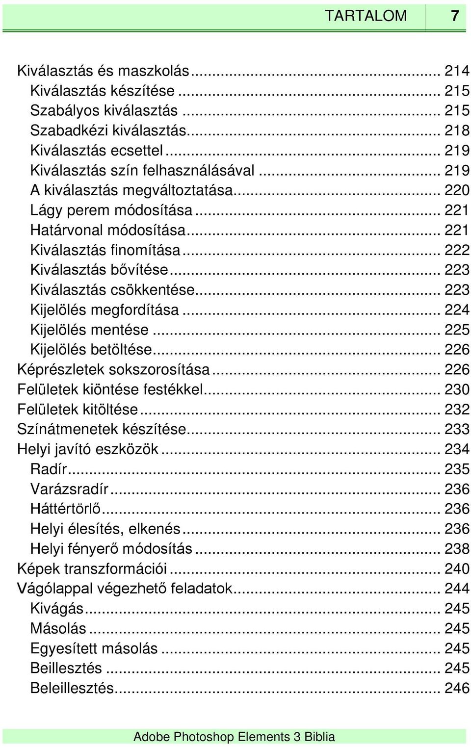 .. 223 Kijelölés megfordítása... 224 Kijelölés mentése... 225 Kijelölés betöltése... 226 Képrészletek sokszorosítása... 226 Felületek kiöntése festékkel... 230 Felületek kitöltése.