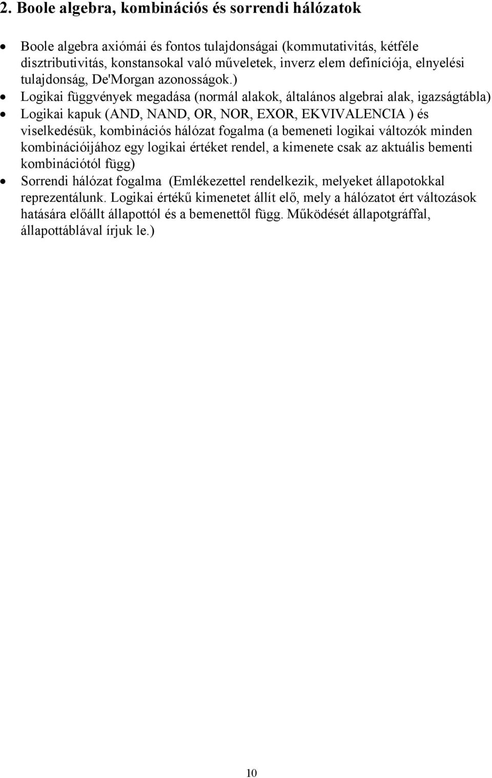 ) Logikai függvények megadása (normál alakok, általános algebrai alak, igazságtábla) Logikai kapuk (AND, NAND, OR, NOR, EXOR, EKVIVALENCIA ) és viselkedésük, kombinációs hálózat fogalma (a bemeneti