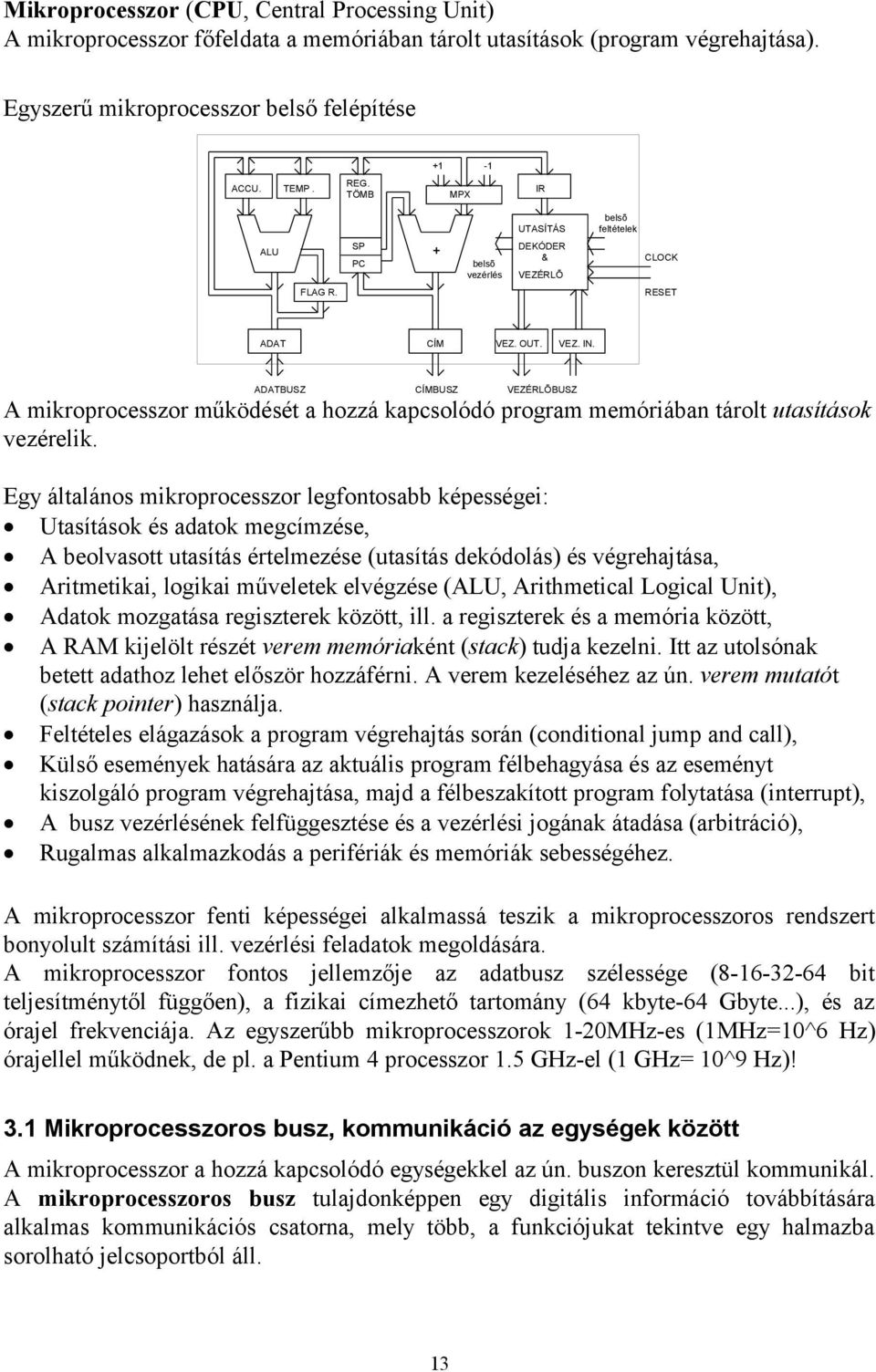 ADATBUSZ CÍMBUSZ VEZÉRLÕBUSZ A mikroprocesszor működését a hozzá kapcsolódó program memóriában tárolt utasítások vezérelik.